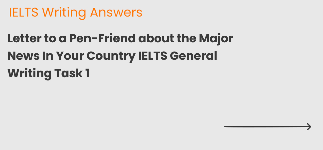 Letter to a Pen-Friend about the Major News In Your Country IELTS General Writing Task 1
